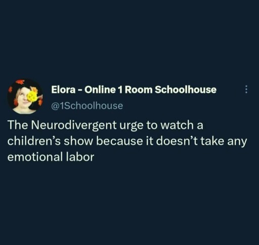 The neuro urge to watch a kids show cos it doesn't take any emotional labour